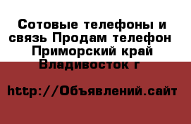 Сотовые телефоны и связь Продам телефон. Приморский край,Владивосток г.